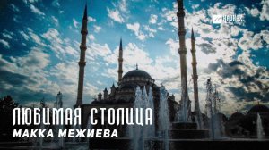 Макка Межиева - Любимая столица | KAVKAZ MUSIC CHECHNYA