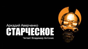 «Старческое». Аркадий Аверченко. Читает Владимир Антоник