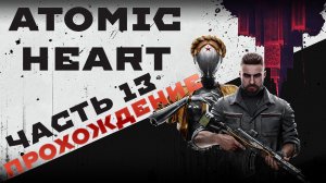 ATOMIC HEART прохождение ЧАСТЬ 13