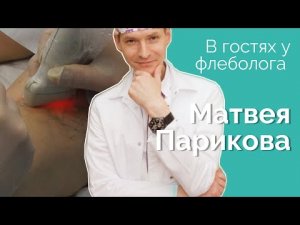 В гостях у флеболога Матвея Парикова