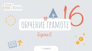 Буква Е. Обучение грамоте, урок 16 (аудио). 1 класс. В школу с Верой и Фомой (6+)
