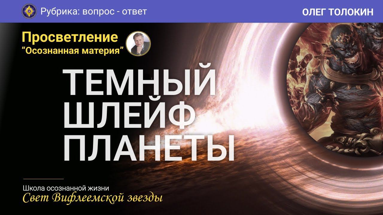 Просветление на пути к осознанной материи. Темный шлейф Планеты и Красное каление | Олег Толокин