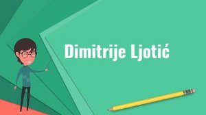 What is Dimitrije Ljotić?, Explain Dimitrije Ljotić, Define Dimitrije Ljotić