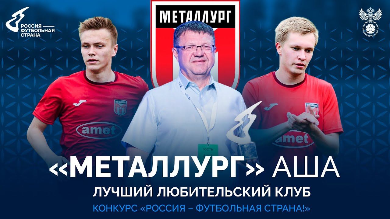 ЛУЧШИЙ ЛЮБИТЕЛЬСКИЙ ФУТБОЛЬНЫЙ КЛУБ РОССИИ: «МЕТАЛЛУРГ» г. АША