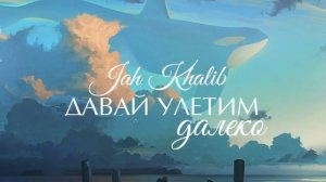 Jah Khalib  - Давай Улетим Далеко