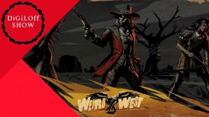 Weird West - Первое впечатление. Обзор.