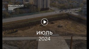 «Никольский»: ход строительства, июль 2024 г.