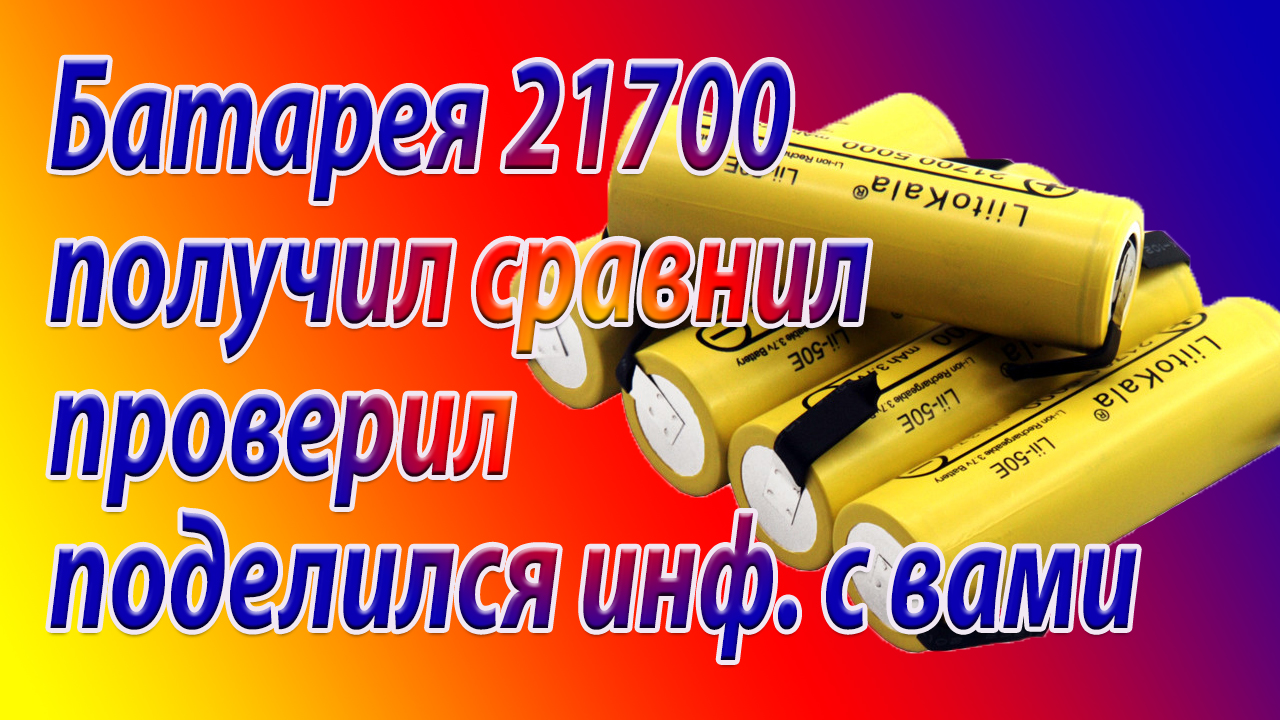 Батарея 21700 получил,сравнил, проверил, поделился с вами