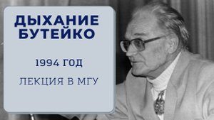 Бутейко Константин Павлович, лекция в МГУ 1994 г