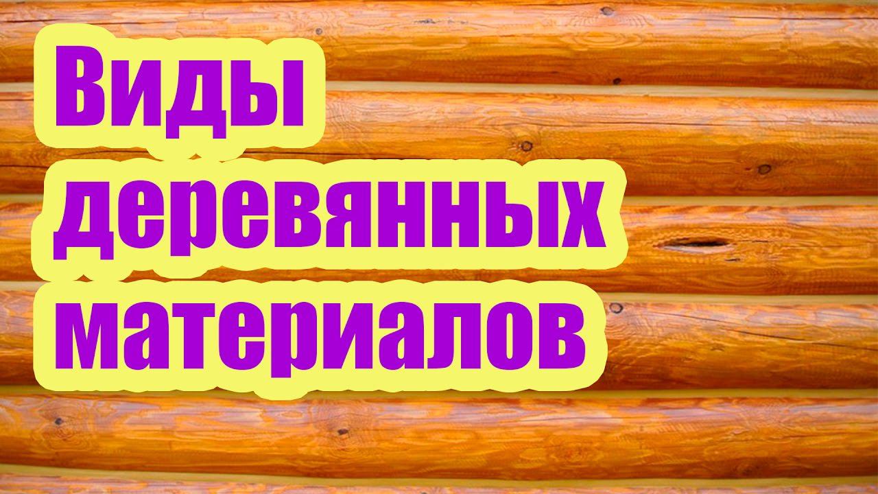ВИДЫ ДЕРЕВЯННЫХ СТЕНОВЫХ МАТЕРИАЛОВ