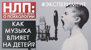 Как музыка влияет на детей? | Эксперимент | НЛП