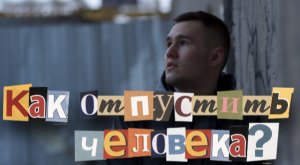 Как отпустить человека после расставания? / РАССТАВАНИЕ