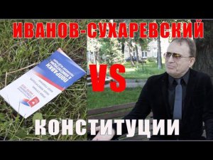 ИВАНОВ-СУХАРЕВСКИЙ vs КОНСТИТУЦИИ