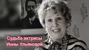 Судьба актрисы Инны Ульяновой