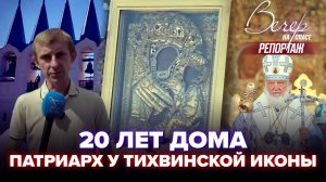 20 ЛЕТ ДОМА. ПАТРИАРХ У ТИХВИНСКОЙ ИКОНЫ