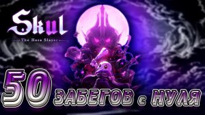 50 Забегов подряд с Нуля | Skul: The Hero Slayer