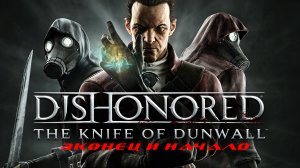 Прохождение Dishonored: The Knife of Dunwall(и The Brigmore Witches). Часть 3(1): Конец и Начало