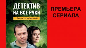 Сериал Детектив на все руки. Задача со звёздочкой ТВ-ролик 1 сезон