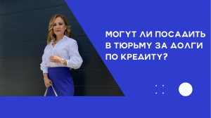 Могут ли посадить в тюрьму за долги по кредиту