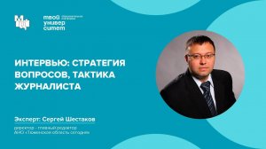 Интервью: стратегия вопросов, тактика журналиста. Эксперт: Сергей Шестаков