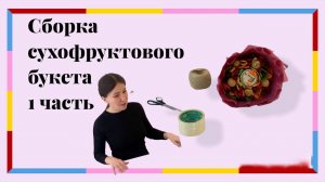 СБОРКА СУХОФРУКТОВОГО БУКЕТА