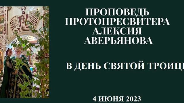 Проповедь Протопресвитера Алексия Аверьянова в День Святой Троицы (Пятидесятницы) 4 июня 2023 смотреть онлайн