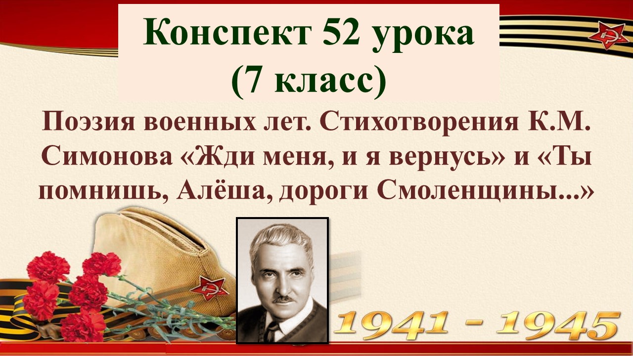 52 урок 3 четверть 7 класс. Поэзия военных лет. Стихотворения К.М. Симонова «Жди меня, и я вернусь»