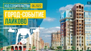 Обзор с воздуха в городе-событии «Лайково» (аэросъемка: июнь 2022 г.)