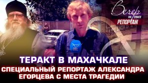 ТЕРАКТ В МАХАЧКАЛЕ. СПЕЦИАЛЬНЫЙ РЕПОРТАЖ АЛЕКСАНДРА ЕГОРЦЕВА С МЕСТА ТРАГЕДИИ