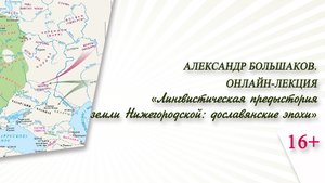 «Лингвистическая предыстория земли Нижегородской: дославянские эпохи» (онлайн-лекция А.Д.Большакова)