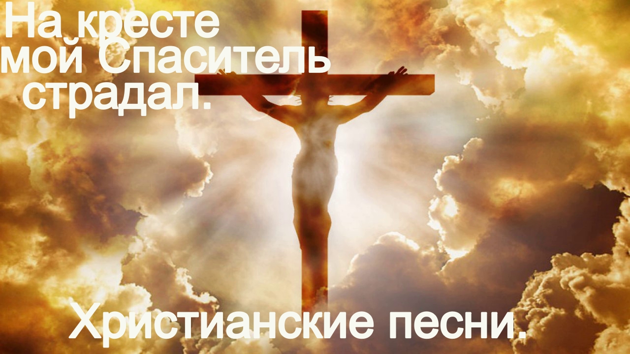 На кресте мой Спаситель страдал.(Видео песни.)Христианские.