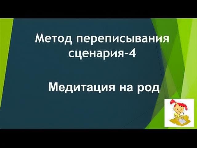 Метод переписывания сценария* Часть 4* Медитация на род