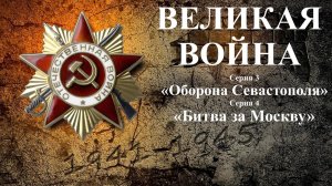 ВЕЛИКАЯ ВОЙНА.
Серия 3 - «Оборона Севастополя».
Серия 4 - «Битва за Москву».