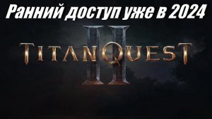 Titan Quest 2 выйдет в ранний доступ уже в 2024 году!