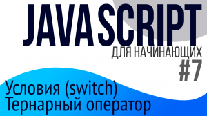 #7. Уроки по JavaScript для НАЧИНАЮЩИХ (Условия switch case, тернарный оператор)