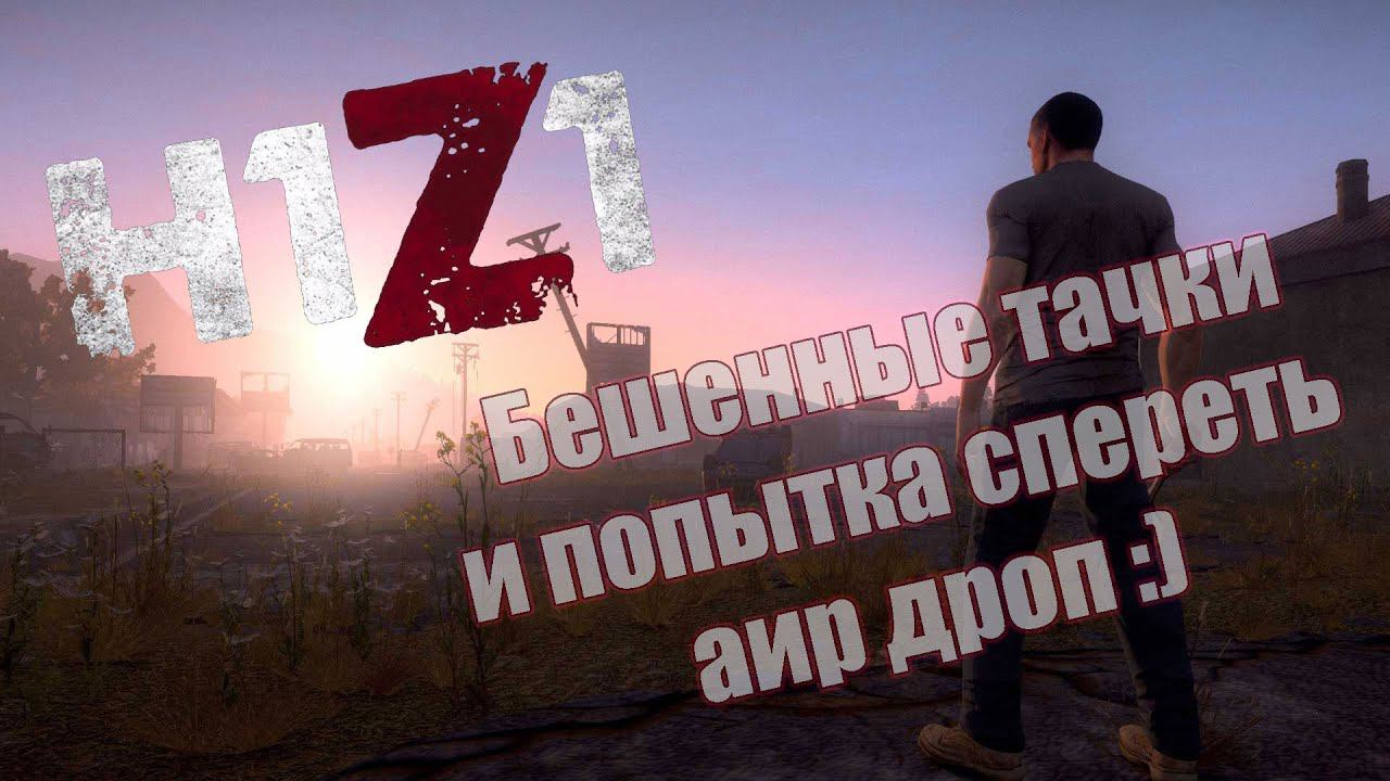 H1Z1 - Бешенные тачки и попытка украсть аир дроп :)