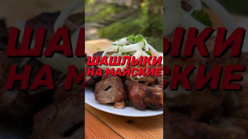 ШАШЛЫКИ НА МАЙСКИЕ