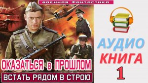 #Аудиокнига. «ОКАЗАТЬСЯ В ПРОШЛОМ-1! Встать рядом в строю». КНИГА 1. #Попаданцы.#БоеваяФантастика