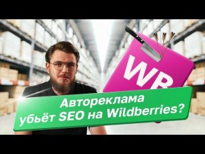 Автореклама убьет SEO на Wildberries?