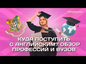 Куда можно поступить с ЕГЭ 2023 по английскому языку? Обзор профессий и ВУЗов | Lomonosov School