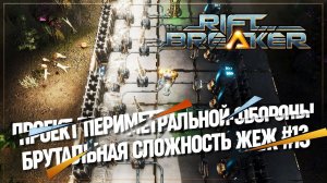 НАЧНЁМ ПРОЕКТ ПЕРИМЕТРАЛЬНОЙ ЗАЩИТЫ  БРУТАЛЬНАЯ СЛОЖНОСТЬ The Riftbreaker #13