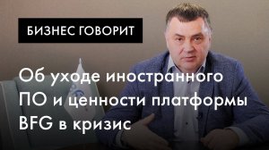 Бизнес говорит | Алексей Тенсин (предприятие ОПК) об уходе иностранного ПО и ценности платформы BFG