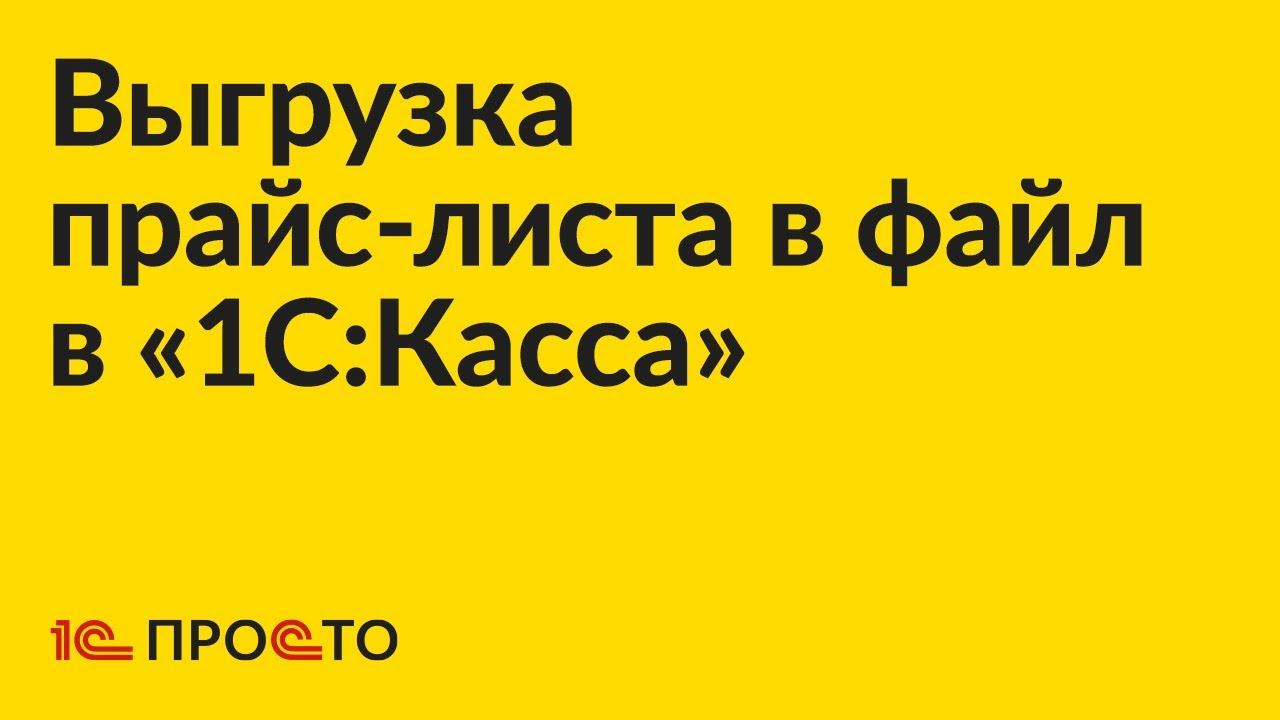 Инструкция по выгрузке прайс-листа в файл в «1С:Касса»