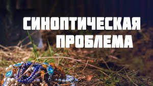 BS511 Rus 22. Связь между Евангелиями. Синоптическая проблема