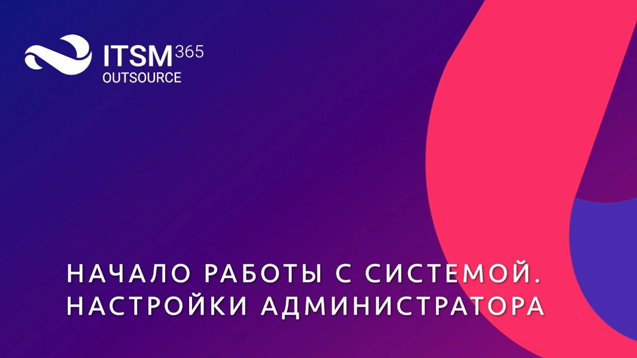 Начало работы с системой ITSM 365.Outsource. Настройки администратора.mp4