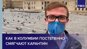 Как в Колумбии постепенно смягчают карантин