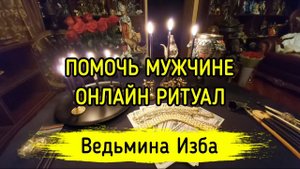 ПОМОЧЬ МУЖЧИНЕ. ОНЛАЙН РИТУАЛ. ВЕДЬМИНА ИЗБА ▶️ МАГИЯ