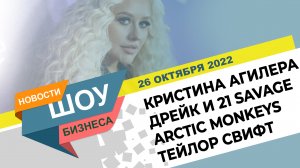 НОВОСТИ ШОУ БИЗНЕСА: Кристина Агилера, Дрейк, 21Savage, Тейлор Свифт, Arctic Monkeys-26 ОКТЯБРЯ 2022