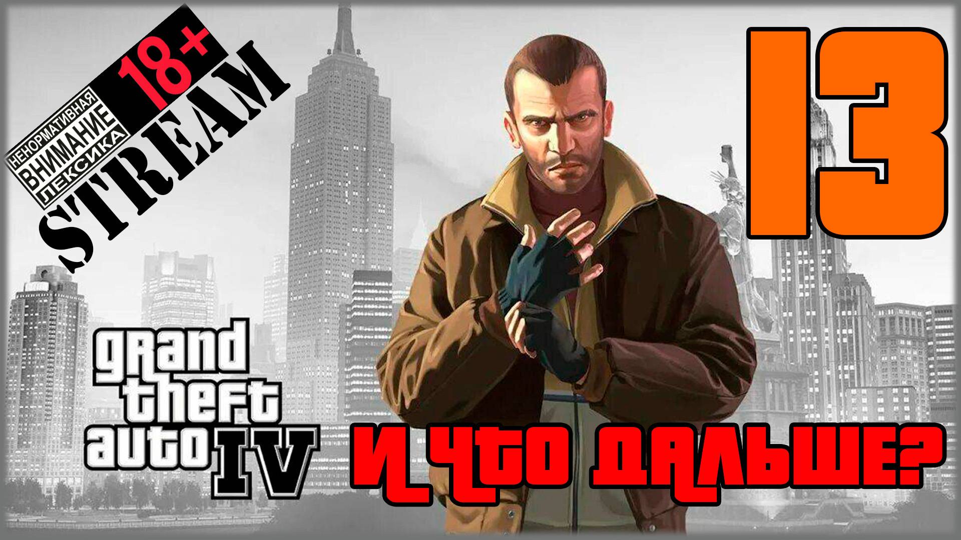 Stream - Grand Theft Auto IV: Complete Edition #13 И что дальше? Финал!