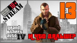 Stream - Grand Theft Auto IV: Complete Edition #13 И что дальше? Финал!